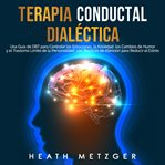 Terapia conductual dialéctica: una guía de dbt para controlar las emociones, la ansiedad, los cambio cover image