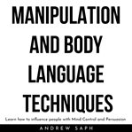 Manipulation and body language techniques. Learn How to Influence People with Mind Control and Persuasion cover image