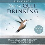 You've quit drinking… how to stay sober, happy and alcohol-free! cover image