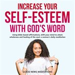 Increase your self-esteem with god's word. Using bible-based affirmations, shift your mind to attain wholeness and healing of the soul; a woman cover image