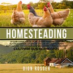 Homesteading: La Guía Completa de Agricultura Familiar para la Autosuficiencia, la Cría de Pollos : La Guía Completa de Agricultura Familiar para la Autosuficiencia, la Cría de Pollos cover image