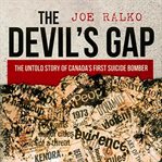 The devil's gap : the untold story of Canada's first suicide bomber cover image