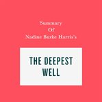 Summary of Nadine Burke Harris's the Deepest Well cover image