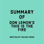 Summary of Don Lemon's This Is the Fire cover image