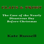 Claus & frost. The Case of the Nearly Disastrous Day Before Christmas cover image