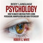 Body language psychology: how to analyze and read people using persuasion, manipulation and dark psy cover image