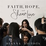 Faith, Hope, and Shear Love cover image