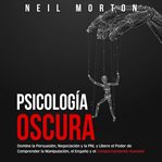 Psicología oscura: domine la persuasión, negociación y la pnl y libere el poder de comprender la man cover image