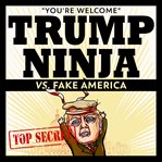 Trump ninja vs fake america. "You're Welcome" cover image