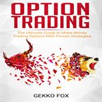 Option trading. The Ultimate Guide to Make Money Trading Options with Proven Strategies cover image