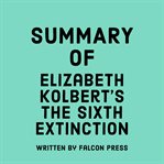 Summary of Elizabeth Kolbert's The Sixth Extinction cover image