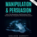 Manipulation & persuasion: learn the manipulation and persuasion tactics to control your competitor' cover image