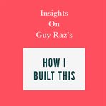 Insights on guy raz's how i built this cover image