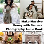 Make massive money with camera photography audio book cover image
