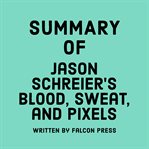 Summary of Jason Schreier's Blood, Sweat, and Pixels cover image