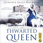 Thwarted queen : a saga about the Yorks, Lancasters and Nevilles, whose family feud started the War of the Roses. Told by Cecily "Cecylee" Neville (1415-1495), the thwarted queen cover image