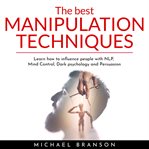 The best manipulation techniques. Learn how to influence people with NLP, Mind Control, Dark psychology and Persuasion cover image