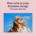 How to be in your feminine energy cover image
