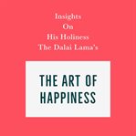 Insights on His Holiness the Dalai Lama's the Art of Happiness cover image