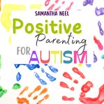 Positive Parenting for Autism cover image
