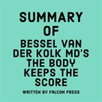Summary of Bessel van der Kolk MD's The Body Keeps the Score cover image