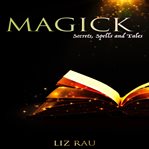 Magick: Secrets, Spells and Tales : Secrets, Spells and Tales cover image