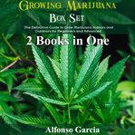 Growing marijuana box set. The Definitive Guide to Grow Marijuana Indoors and Outdoors for Beginners and Advanced cover image
