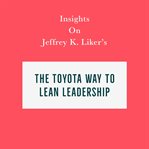 Insights on Jeffrey K. Liker's the Toyota Way to Lean Leadership cover image
