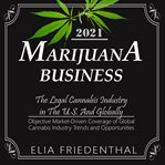 Marijuana business 2021. The Legal Cannabis Industry in The U.S. And Globally /Objective Market-Driven Coverage of Global Can cover image