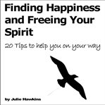 Finding happiness and freeing your spirit. 20 tips to help you on your way cover image