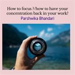 How to focus ?/how to have your concentration back in your work?. how to improve focus in life and how to focus on things and tasks(real life advice) cover image
