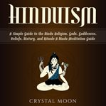 Hinduism: A Simple Guide to the Hindu Religion, Gods, Goddesses, Beliefs, History, and Rituals + : A Simple Guide to the Hindu Religion, Gods, Goddesses, Beliefs, History, and Rituals + cover image