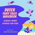 Dutch Fairy Tales : Classic Short Stories for Kids cover image
