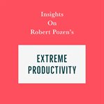 Insights on robert pozen's extreme productivity cover image