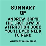 Summary of Andrew Kap's The last law of attraction book you'll ever need to read cover image