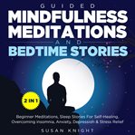Guided mindfulness meditations & bedtime stories. Guided Mindfulness Meditations & Bedtime stories: Beginner Meditations, Sleep stories For Self-Heali cover image