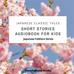 Japanese Classic Tales : Short Stories Audiobook for Kids cover image
