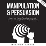 Manipulation & persuasion: learn how human psychology works and how you can easily influence people' cover image