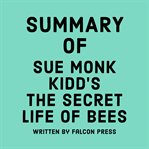 Summary of Sue Monk Kidd's The Secret Life of Bees cover image