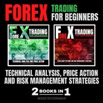 Forex trading for beginners. TECHNICAL ANALYSIS, PRICE ACTION AND RISK MANAGEMENT STRATEGIES cover image