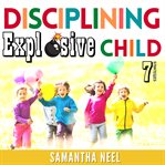 Disciplining explosive child : 7 strategies cover image
