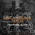 Untangling Jesus From Religion cover image