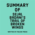 Summary of Sejal Badani's Trail of Broken Wings cover image
