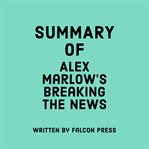 Summary of Alex Marlow's Breaking the News cover image