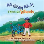 Mommy, I Need My Wheels cover image