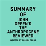 Summary of John Green's The Anthropocene Reviewed cover image