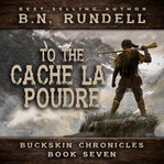 To the Cache la Poudre cover image
