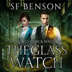 The Glass Watch: All Things Dark & Magickal, Book One : All Things Dark & Magickal, Book One cover image
