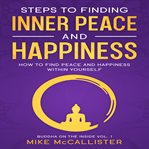Steps to Finding Inner Peace and Happiness: How to Find Peace and Happiness Within Yourself and Live : How to Find Peace and Happiness Within Yourself and Live cover image