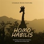 Homo Habilis: The History of the Archaic Hominins and Their Use of Stone Tools : The History of the Archaic Hominins and Their Use of Stone Tools cover image